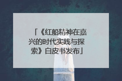 《红船精神在嘉兴的时代实践与探索》白皮书发布