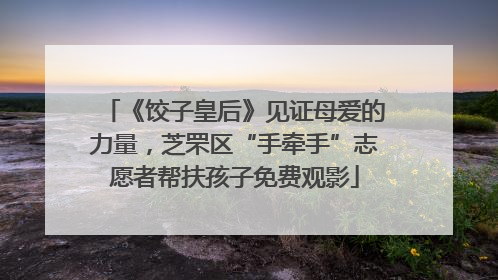 《饺子皇后》见证母爱的力量，芝罘区“手牵手”志愿者帮扶孩子免费观影