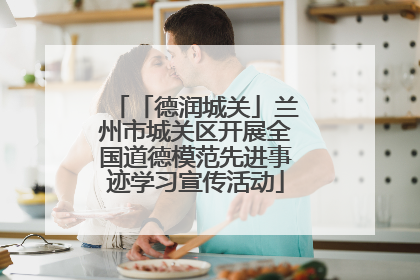 「德润城关」兰州市城关区开展全国道德模范先进事迹学习宣传活动