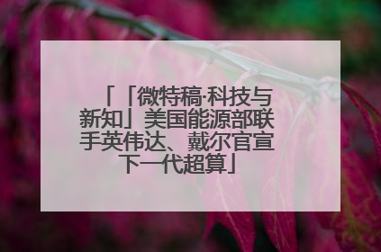 「微特稿·科技与新知」美国能源部联手英伟达、戴尔官宣下一代超算
