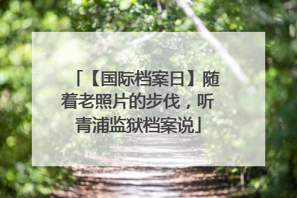 【国际档案日】随着老照片的步伐，听青浦监狱档案说