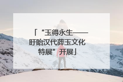 “玉得永生——盱眙汉代葬玉文化特展”开展