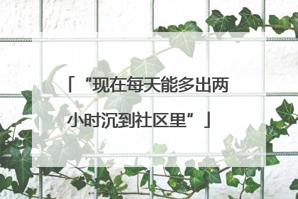 “现在每天能多出两小时沉到社区里”