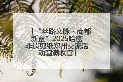 “丝路文脉・商都新章”2025哈密非遗剪纸郑州交流活动圆满收官