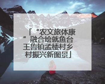 “农文旅体康”融合绘就鱼台王鲁镇孟楼村乡村振兴新图景