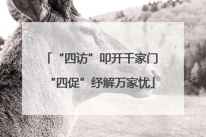 “四访”叩开千家门“四促”纾解万家忧