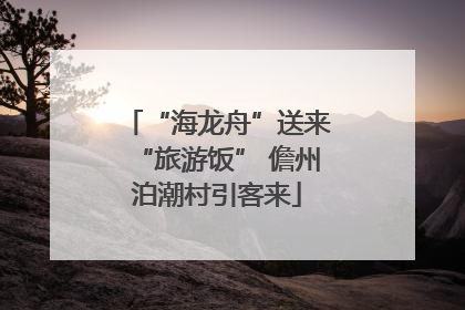 “海龙舟”送来“旅游饭” 儋州泊潮村引客来
