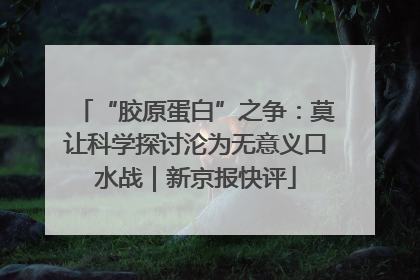 “胶原蛋白”之争：莫让科学探讨沦为无意义口水战｜新京报快评
