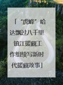 “虎峰”哈达飘过八千里 镇江援藏工作组续写新时代援藏故事