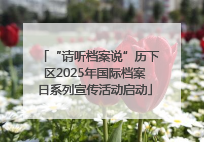 “请听档案说”历下区2025年国际档案日系列宣传活动启动