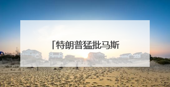 特朗普猛批马斯克“靠补贴发财”，称其若无政府资助“早回南非”