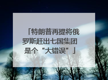 特朗普再提将俄罗斯赶出七国集团是个“大错误”