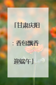 甘肃庆阳：香包飘香迎端午