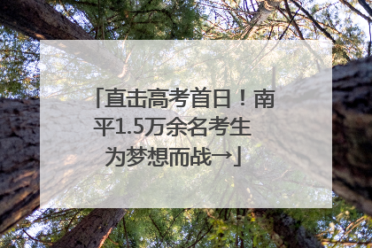 直击高考首日！南平1.5万余名考生为梦想而战→