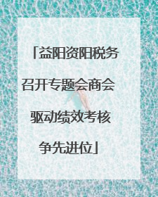 益阳资阳税务召开专题会商会 驱动绩效考核争先进位