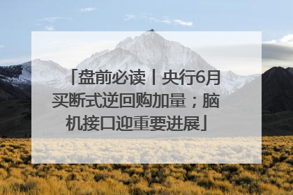 盘前必读丨央行6月买断式逆回购加量；脑机接口迎重要进展