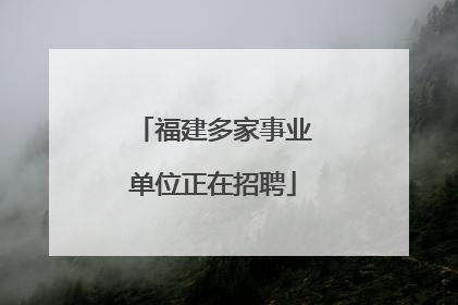 福建多家事业单位正在招聘