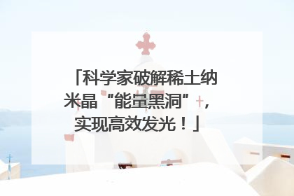 科学家破解稀土纳米晶“能量黑洞”，实现高效发光！