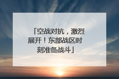 空战对抗，激烈展开！东部战区时刻准备战斗