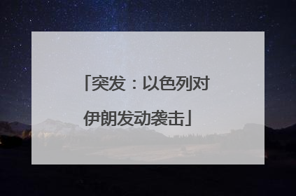 突发：以色列对伊朗发动袭击