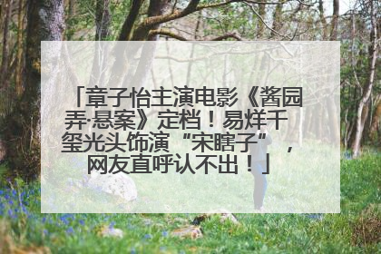 章子怡主演电影《酱园弄·悬案》定档！易烊千玺光头饰演“宋瞎子”，网友直呼认不出！