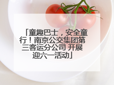 童趣巴士，安全童行！南京公交集团第三客运分公司 开展迎六一活动