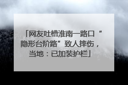 网友吐槽淮南一路口“隐形台阶路”致人摔伤，当地：已加装护栏