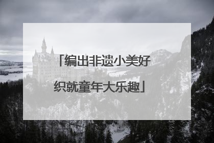 编出非遗小美好 织就童年大乐趣