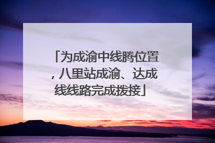 为成渝中线腾位置，八里站成渝、达成线线路完成拨接