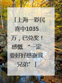 上海一彩民喜中1035万，已兑奖！感慨 “一定要好好感谢我兄弟”