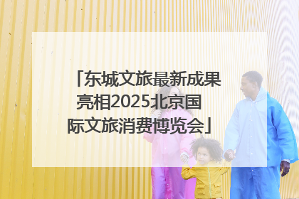 东城文旅最新成果亮相2025北京国际文旅消费博览会
