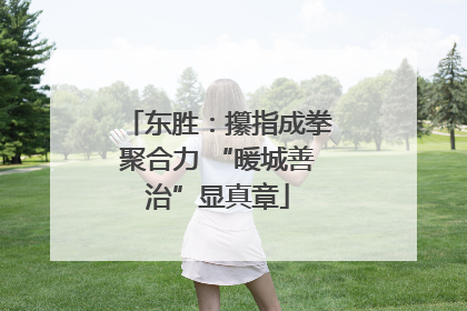 东胜：攥指成拳聚合力 “暖城善治”显真章