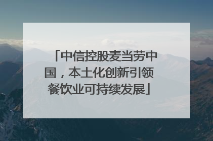 中信控股麦当劳中国，本土化创新引领餐饮业可持续发展