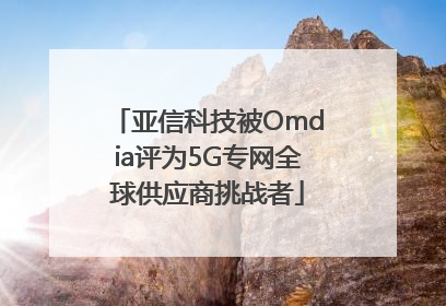 亚信科技被Omdia评为5G专网全球供应商挑战者