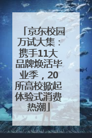 京东校园万试大集：携手11大品牌焕活毕业季，20所高校掀起体验式消费热潮