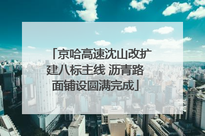 京哈高速沈山改扩建八标主线 沥青路面铺设圆满完成