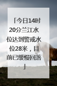 今日14时20分兰江水位达到警戒水位28米，目前已缓慢回落