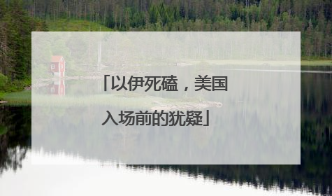 以伊死磕，美国入场前的犹疑