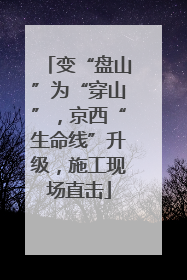 变“盘山”为“穿山”，京西“生命线”升级，施工现场直击