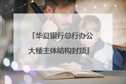 华夏银行总行办公大楼主体结构封顶