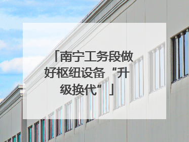 南宁工务段做好枢纽设备“升级换代”