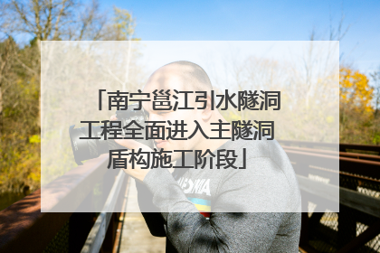 南宁邕江引水隧洞工程全面进入主隧洞盾构施工阶段