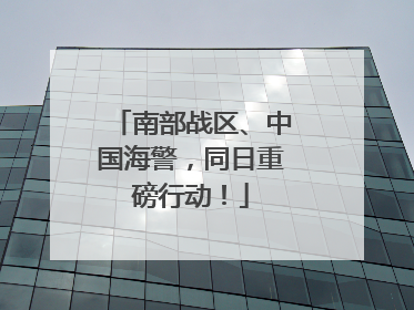 南部战区、中国海警，同日重磅行动！