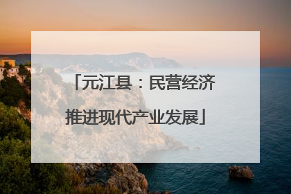 元江县：民营经济推进现代产业发展