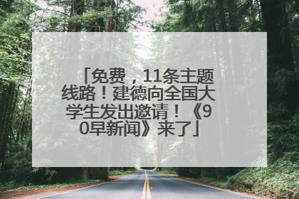 免费，11条主题线路！建德向全国大学生发出邀请！《90早新闻》来了