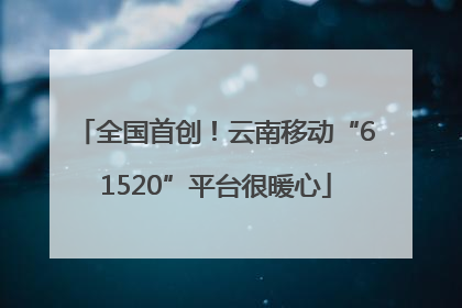 全国首创！云南移动“61520”平台很暖心