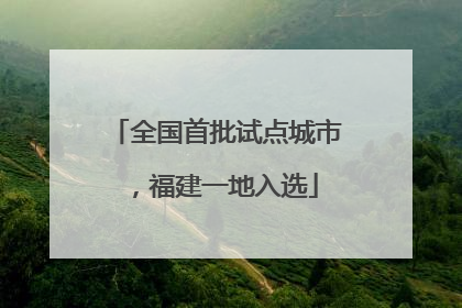 全国首批试点城市，福建一地入选