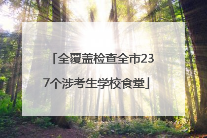 全覆盖检查全市237个涉考生学校食堂