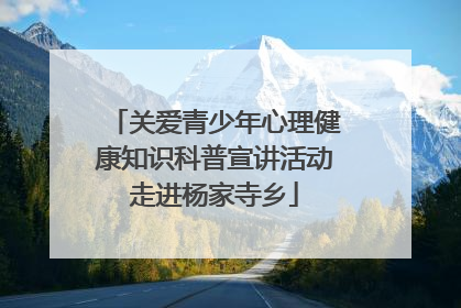关爱青少年心理健康知识科普宣讲活动走进杨家寺乡