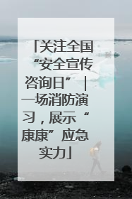 关注全国“安全宣传咨询日”｜一场消防演习，展示“康康”应急实力